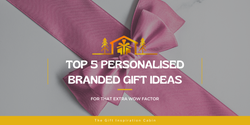 Top 5 Branded Gift Ideas